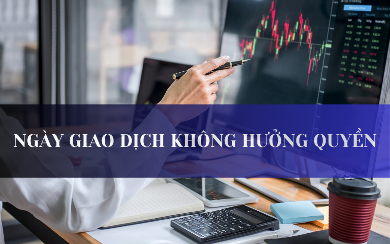 Ngày giao dịch không hưởng quyền là gì?