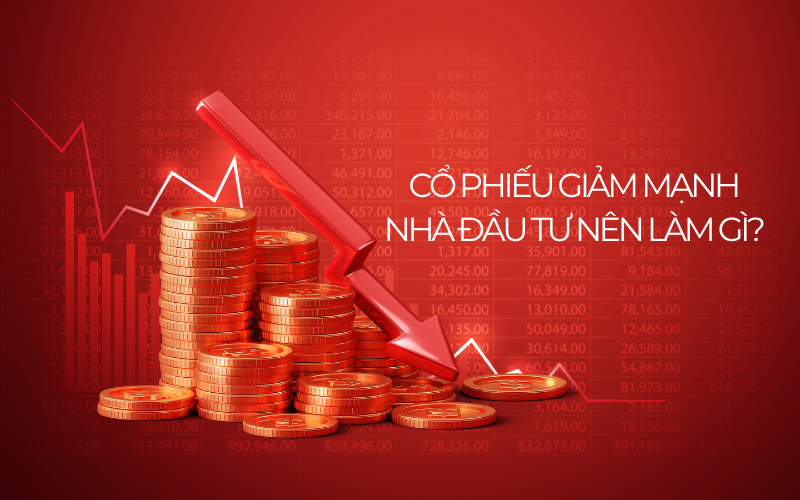 Cổ phiếu giảm mạnh: Nhà đầu tư nên làm gì?