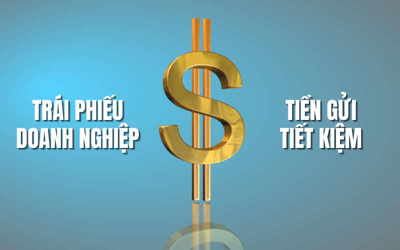So sánh trái phiếu doanh nghiệp và tiền gửi tiết kiệm